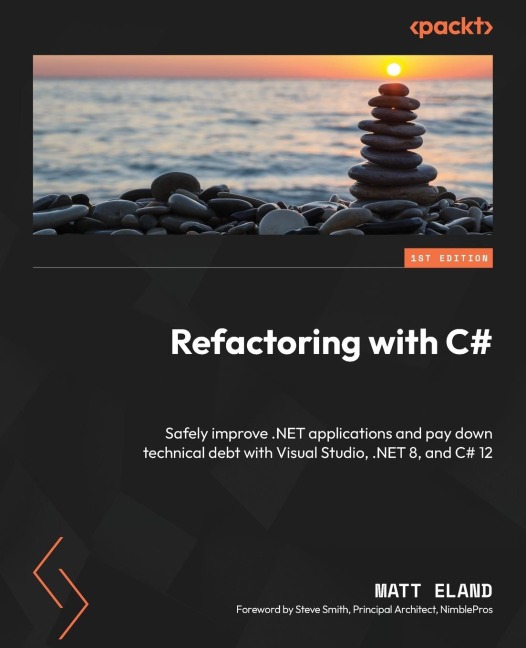 Refactoring with C: Safely improve .NET applications and pay down technical debt with Visual Studio, .NET 8, and C# 12