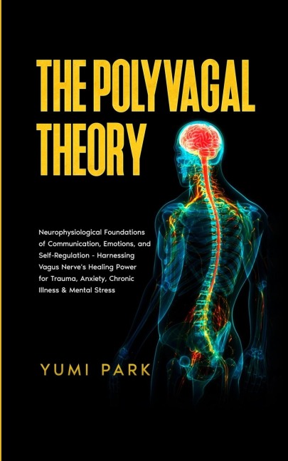 The Polyvagal Theory: Neurophysiological Foundations of Communication, Emotions, and Self-Regulation - Harnessing Vagus Nerves Healing Power for Trauma, Anxiety, Chronic Illness & Mental Stress.