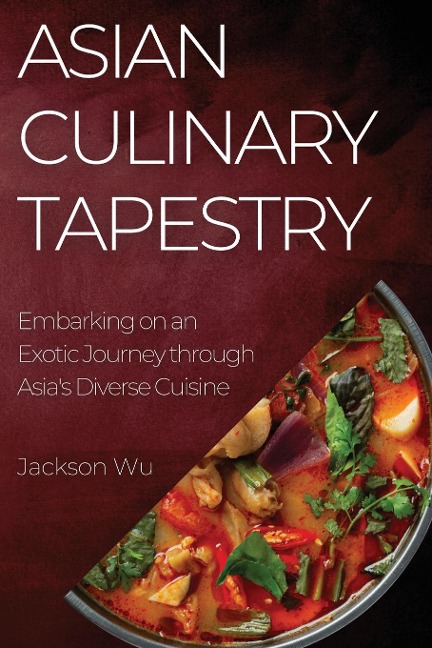 Asian Culinary Tapestry: Embarking on an Exotic Journey through Asias Diverse Cuisine