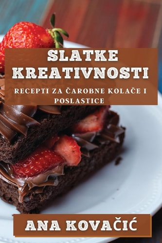 Slatke Kreativnosti Recepti za Čarobne Kolače i Poslastice