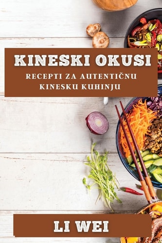 Kineski Okusi Recepti Za Autentičnu Kinesku Kuhinju