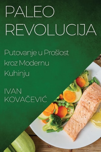 Paleo Revolucija Putovanje u Proslost kroz Modernu Kuhinju