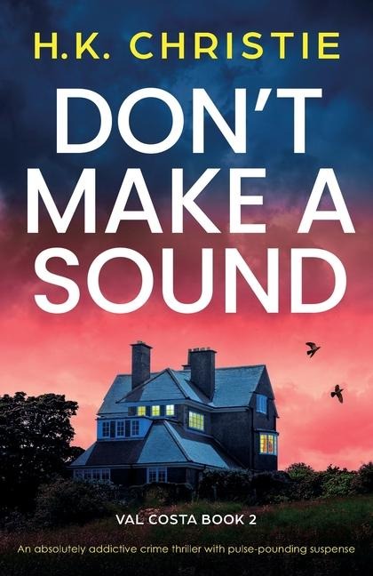 Dont Make a Sound: An absolutely addictive crime thriller with pulse-pounding suspense