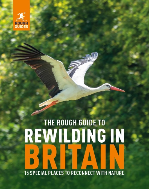 The Rough Guide to Rewilding in Britain: 15 Special Places to Reconnect with Nature.