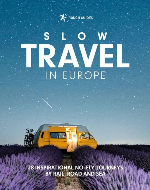 Rough Guides Slow Travel in Europe: 28 Inspirational No-Fly Journeys by Rail, Road and Sea