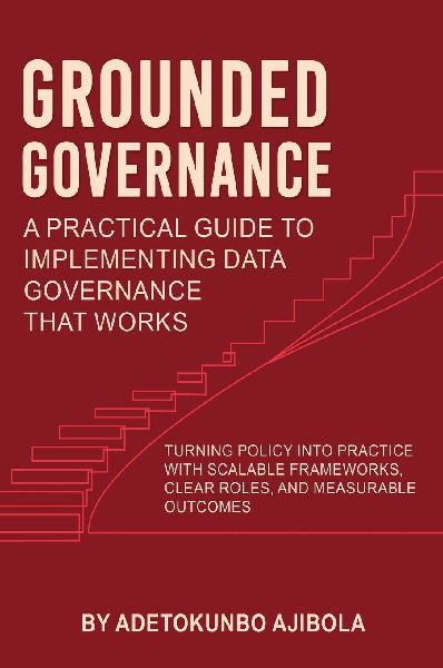 Grounded Governance A Practical Guide to Implementing Data Governance  That Works
