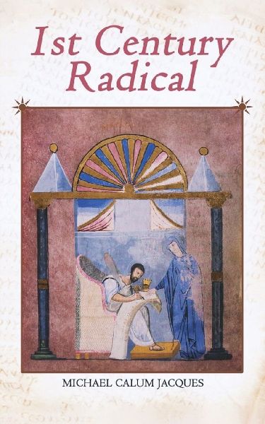 1st Century Radical: The Shadowy Origins of the Man  who Became Known as Jesus Christ