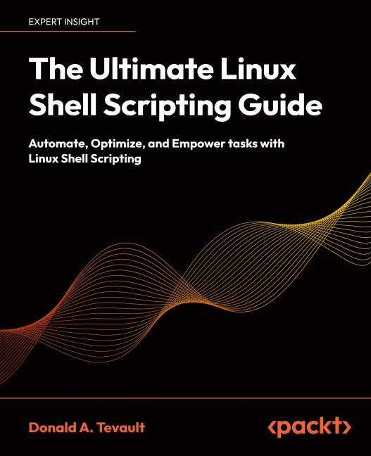 The Ultimate Linux Shell Scripting Guide: Automate, Optimize, and Empower tasks with Linux Shell Scripting