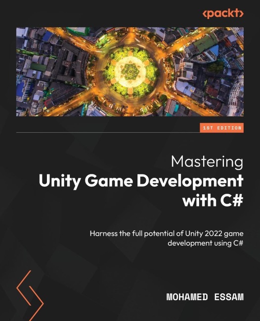 Mastering Unity Game Development with C: Harness the full potential of Unity 2022 game development using C