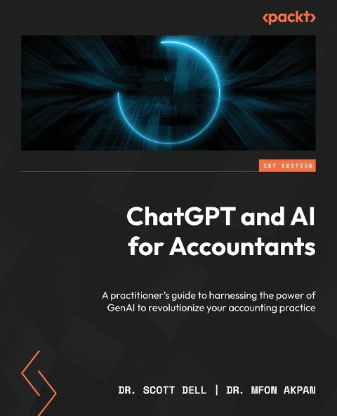 ChatGPT and AI for Accountants: A practitioners guide to harnessing the power of GenAI to revolutionize your accounting practice