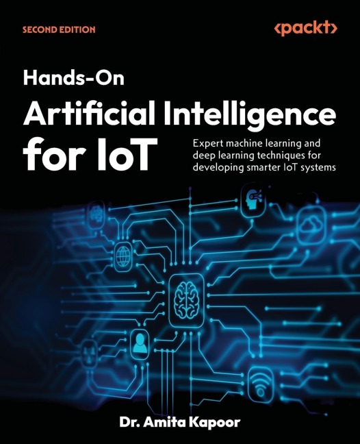 Hands-On Artificial Intelligence for IoT - Second Edition: Expert machine learning and deep learning techniques for developing smarter IoT systems