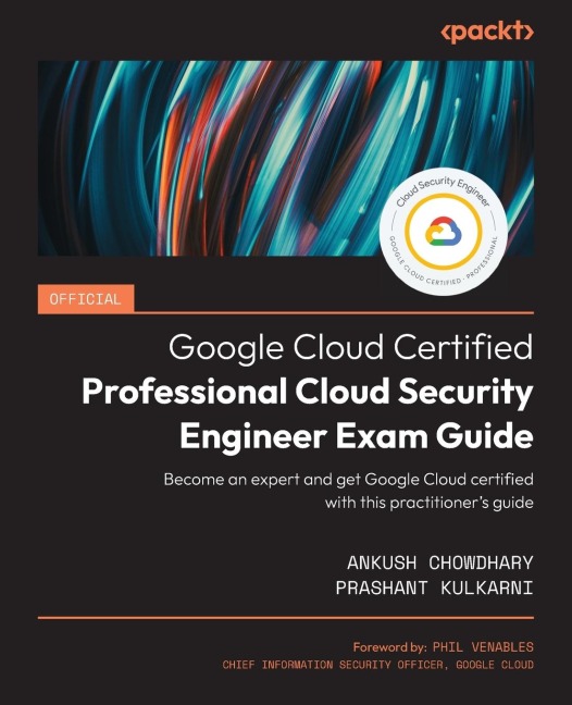 Official Google Cloud Certified Professional Cloud Security Engineer Exam Guide: Become an expert and get Google Cloud certified with this practitioners guide