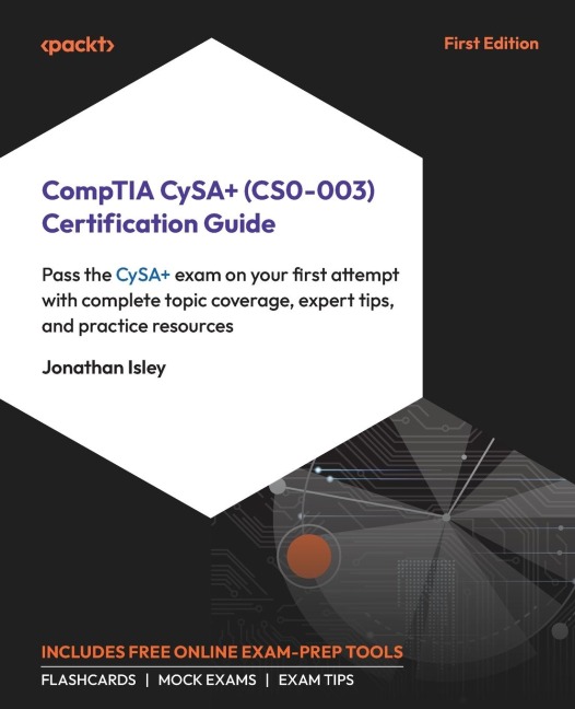 CompTIA CySA+ (CS0-003) Certification Guide: Pass the CySA+ exam on your first attempt with complete topic coverage, expert tips, and practice resources