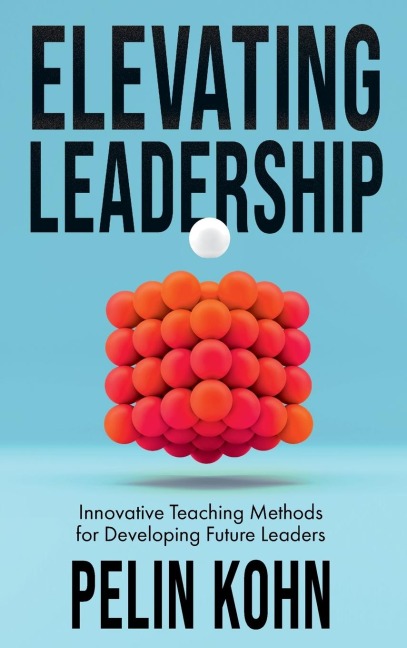 Elevating Leadership: Innovative Teaching Methods for Developing Future Leaders
