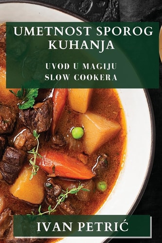 Umetnost Sporog Kuhanja Uvod u Magiju Slow Cookera