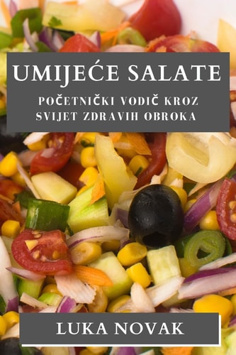 Umijece Salate Početnički vodič kroz svijet zdravih obroka