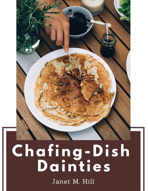 Chafing-Dish Dainties: With Illustrations Of Original Dishes