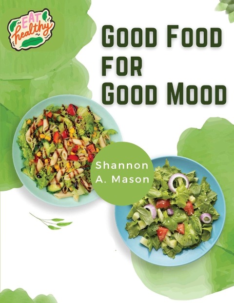 Good Food  for Good Mood: Unlock the Power of Healthy Food to Think and Feel Well