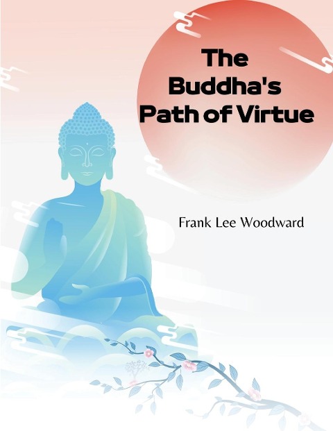 The Buddhas Path of Virtue: A Translation of the Dhammapada