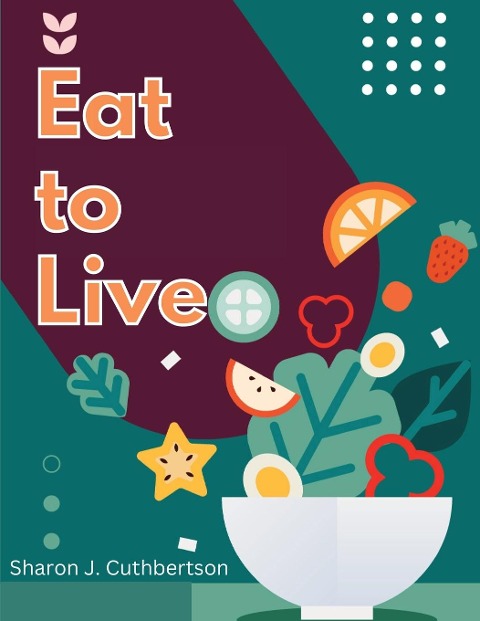 Eat to Live: Quick, and Delicious Recipes
