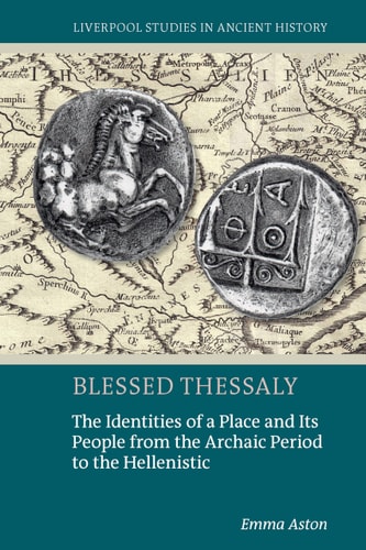 Blessed Thessaly The Identities of a Place and Its People from the Archaic Period to the Hellenistic