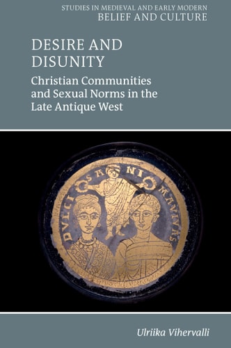 Desire and Disunity Christian Communities and Sexual Norms in the Late Antique West
