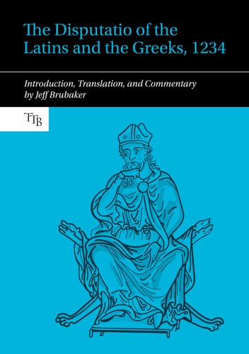 The Disputatio Of The Latins And The Greeks,1234 Introduction, Translation, And Commentary