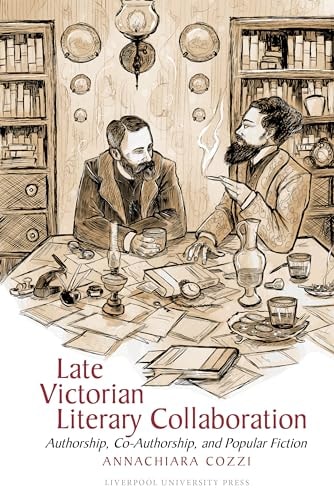 Late Victorian Literary Collaboration Authorship, Co-authorship and Popular Fiction