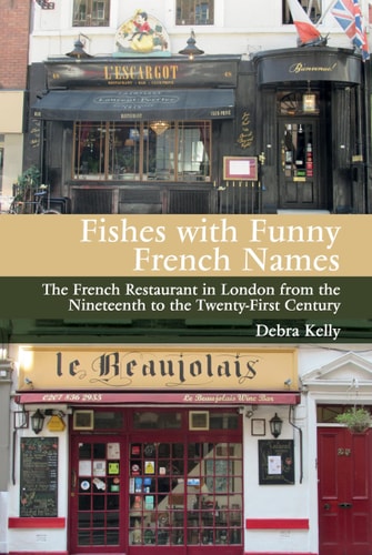 Fishes with Funny French Names The French Restaurant in London from the Nineteenth to the Twenty-First Century