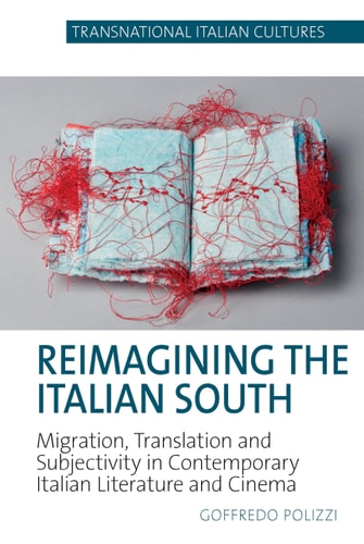 Reimagining the Italian South Migration, Translation and Subjectivity in Contemporary Italian Literature and Cinema