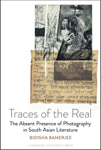 Traces of the Real The Absent Presence of Photography in South Asian Literature
