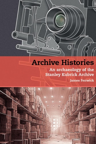 Archive Histories An Archaeology of the Stanley Kubrick Archive