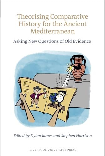 Theorising Comparative History for the Ancient Mediterranean Asking New Questions of Old Evidence