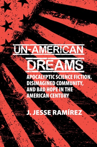Un-American Dreams Apocalyptic Science Fiction, Disimagined Community, and Bad Hope in the American Century