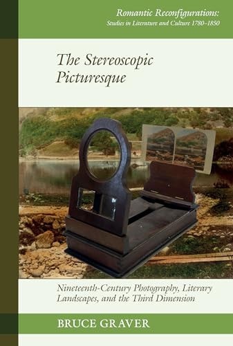 The Stereoscopic Picturesque Nineteenth-Century Photography, Literary Landscapes, and the Third Dimension