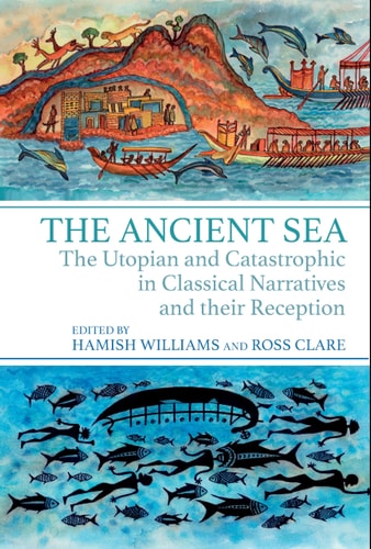 The Ancient Sea The Utopian and Catastrophic in Classical Narratives and Their Reception