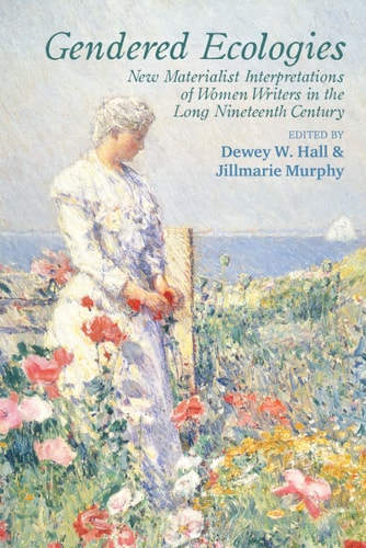 Gendered Ecologies New Materialist Interpretations of Women Writers in the Long Nineteenth Century