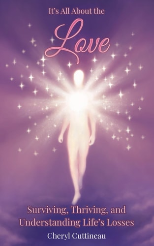 It's All About the Love Surviving, Thriving, and Understanding Life's Losses