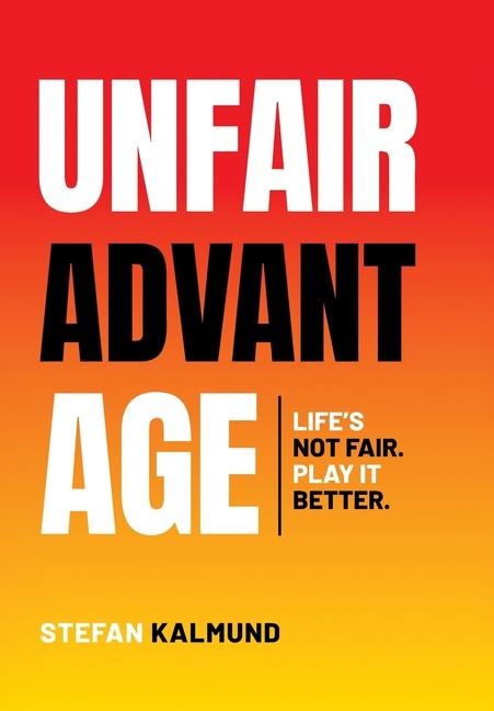 Unfair Advantage: Lifes Not Fair. Play It Better