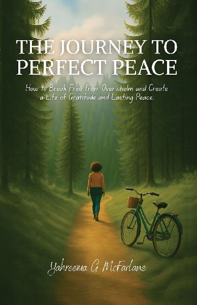 The Journey to Perfect Peace: How to Break Free from Overwhelm and Create a Life of Gratitude and Lasting Peace