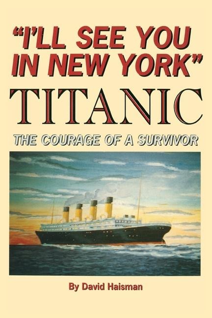Ill See You in New York: TITANIC: The Courage of a Survivor