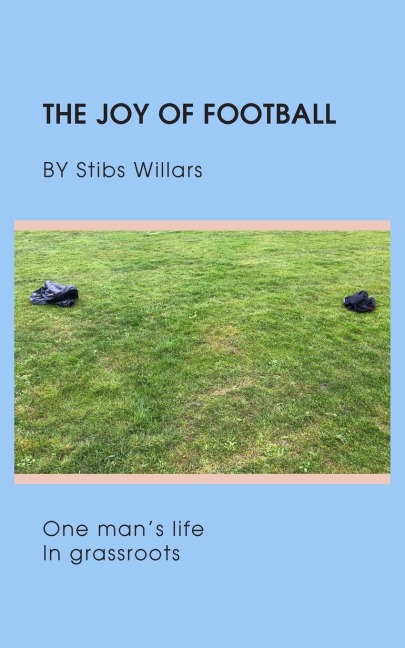 The Joy of Football: One mans life in grassroots