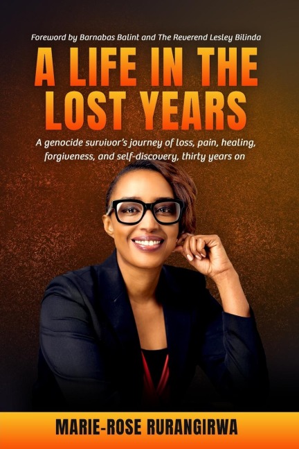 A Life in the Lost Years: A womans harrowing story of surviving the Rwandan genocide and her journey towards healing and forgiveness