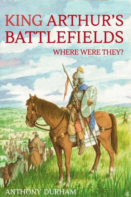 King Arthurs Battlefields: Where Were They