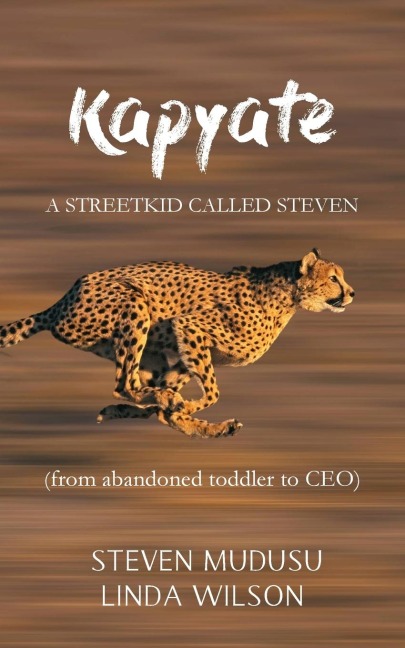 Kapyate: A Streetkid Called Steven : from abandoned toddler to CEO