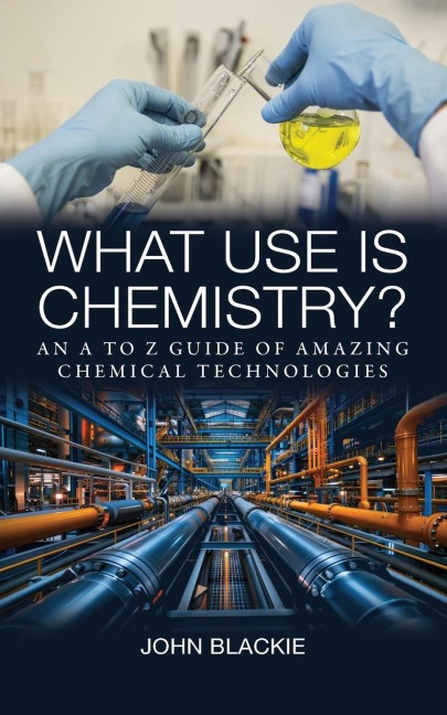 What Use is Chemistry?: An A to Z Guide of Amazing Chemical Technologies