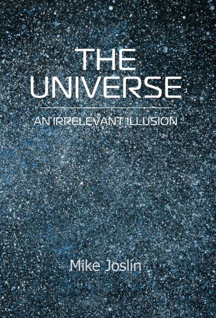 The Universe: An Irrelevant Illusion