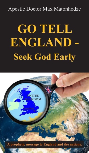 Go Tell England - Seek God Early: A prophetic message to England and the nations.