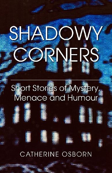 Shadowy Corners: Short Stories of Mystery, Menace and Humour: Second edition