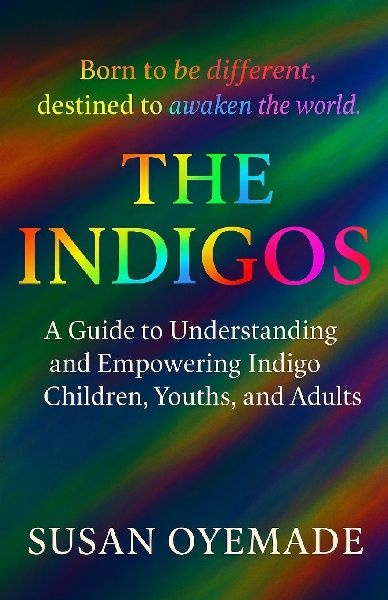 The Indigos: Born to be Different, Destined to Awaken the World